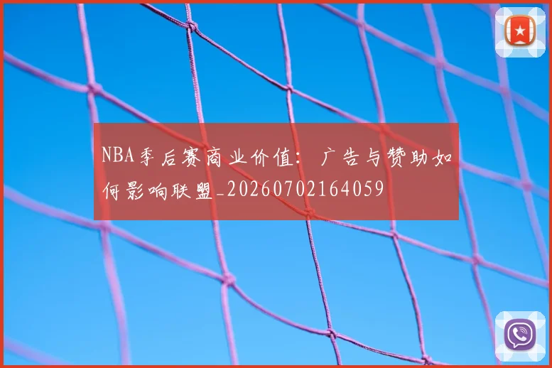 NBA季后赛商业价值:广告与赞助如何影响联盟_20260702164059