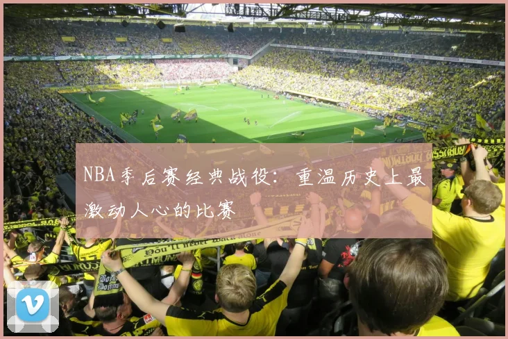 NBA季后赛经典战役：重温历史上最激动人心的比赛