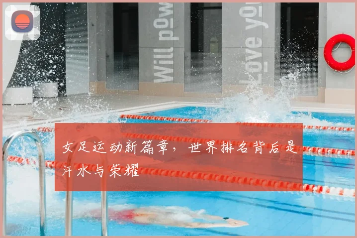 女足运动新篇章，世界排名背后是汗水与荣耀
