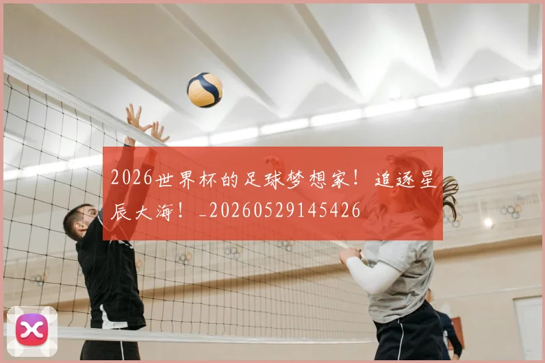 2026世界杯的足球梦想家！追逐星辰大海！_20260529145426