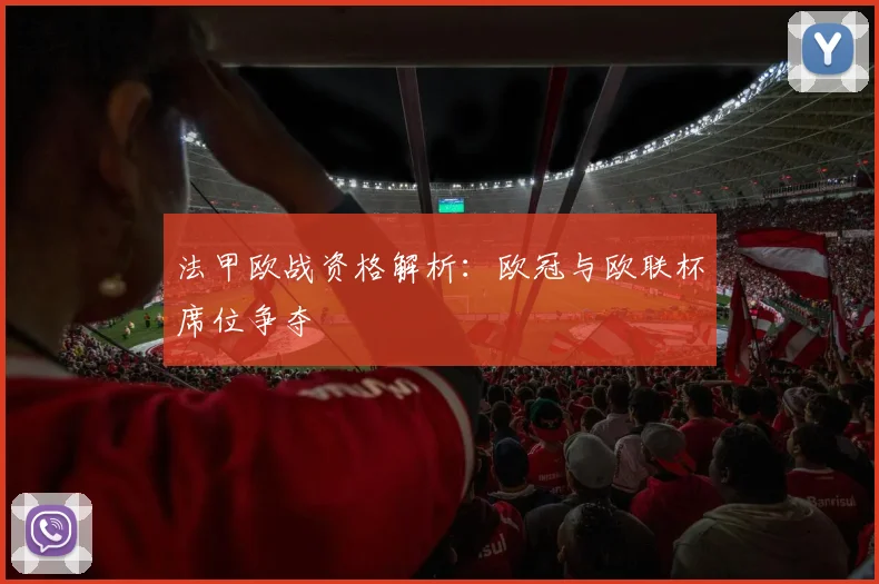 法甲欧战资格解析:欧冠与欧联杯席位争夺