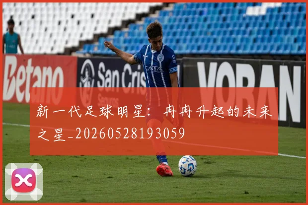 新一代足球明星:冉冉升起的未来之星_20260528193059