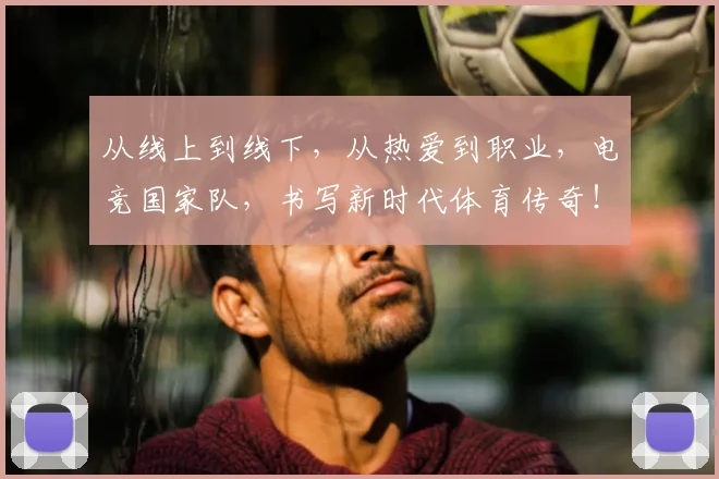 从线上到线下，从热爱到职业，电竞国家队，书写新时代体育传奇！